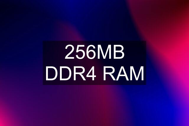 256MB DDR4 RAM