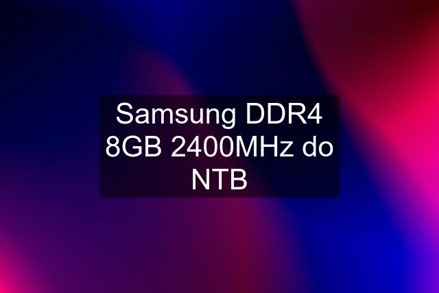 Samsung DDR4 8GB 2400MHz do NTB