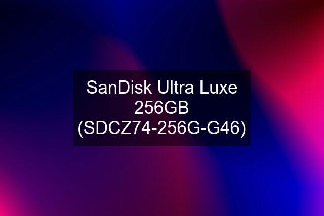 SanDisk Ultra Luxe 256GB (SDCZ74-256G-G46)