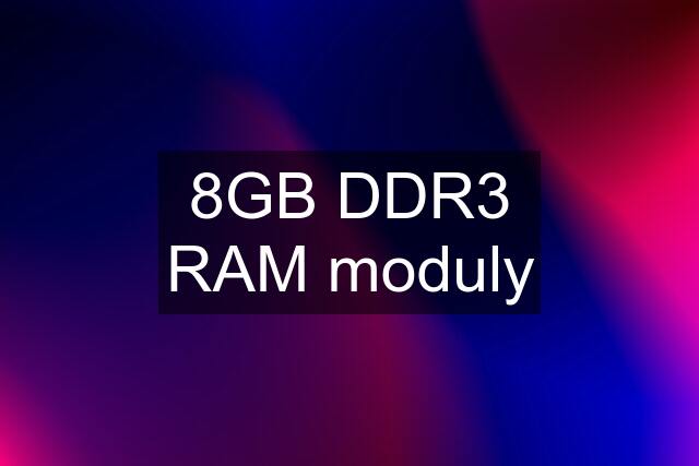 8GB DDR3 RAM moduly