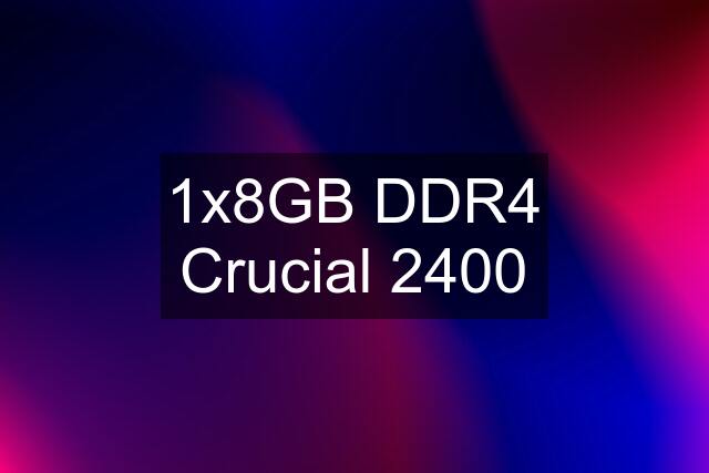 1x8GB DDR4 Crucial 2400