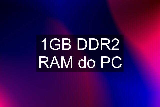 1GB DDR2 RAM do PC