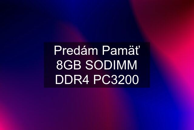 Predám Pamäť 8GB SODIMM DDR4 PC3200