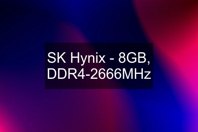 SK Hynix - 8GB, DDR4-2666MHz