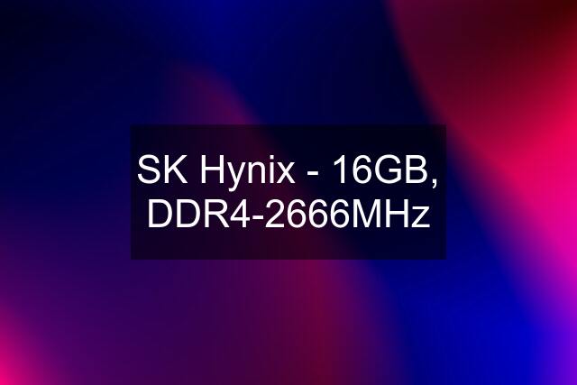 SK Hynix - 16GB, DDR4-2666MHz