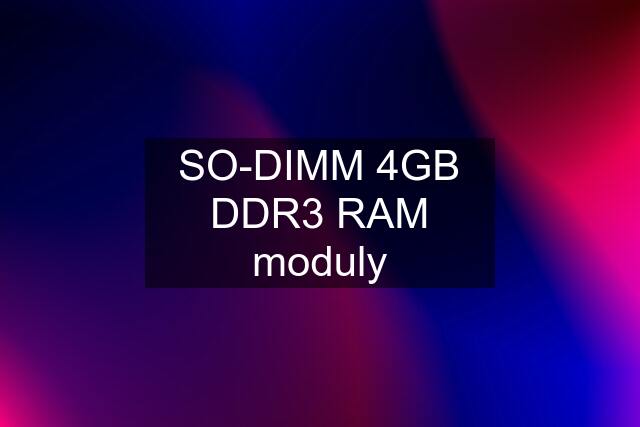 SO-DIMM 4GB DDR3 RAM moduly