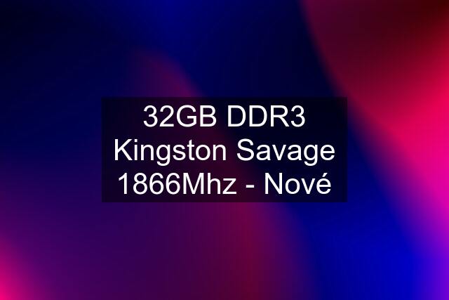 32GB DDR3 Kingston Savage 1866Mhz - Nové