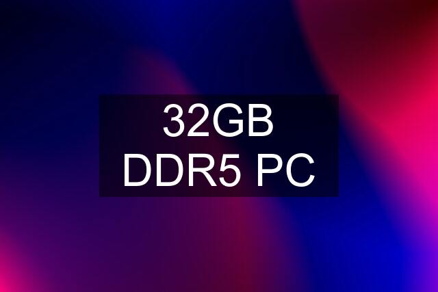 32GB DDR5 PC