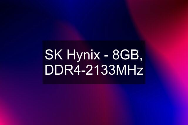 SK Hynix - 8GB, DDR4-2133MHz