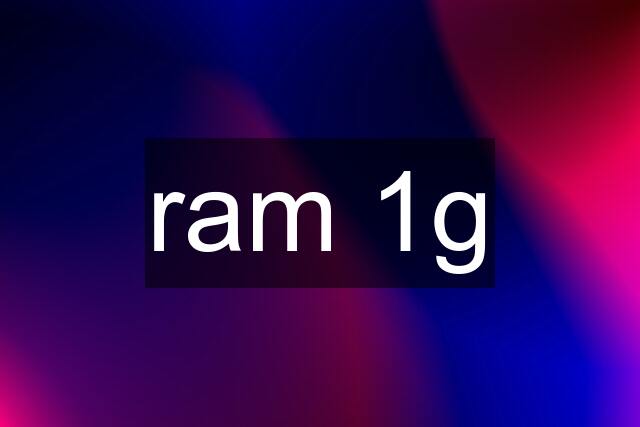 ram 1g