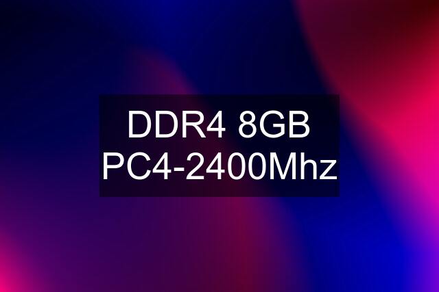 DDR4 8GB PC4-2400Mhz