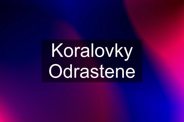 Koralovky Odrastene