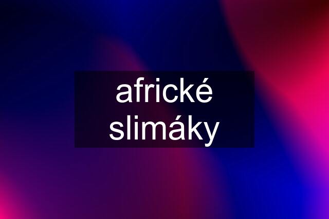 africké slimáky