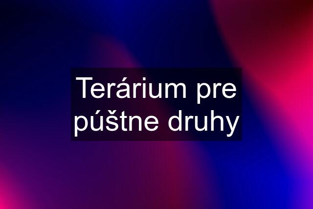 Terárium pre púštne druhy