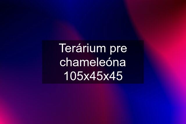 Terárium pre chameleóna 105x45x45