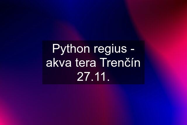 Python regius - akva tera Trenčín 27.11.