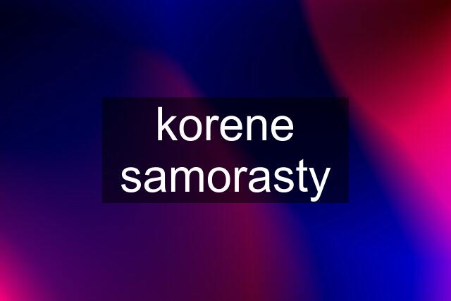 korene samorasty