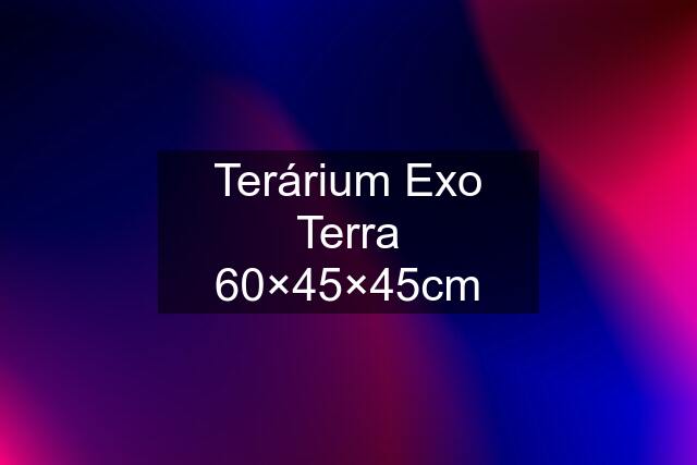 Terárium Exo Terra 60×45×45cm