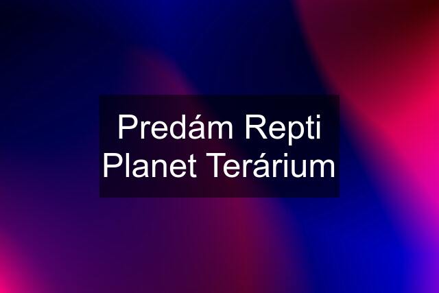 Predám Repti Planet Terárium