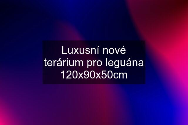 Luxusní nové terárium pro leguána 120x90x50cm
