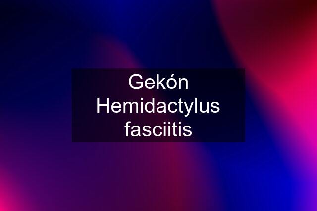 Gekón Hemidactylus fasciitis