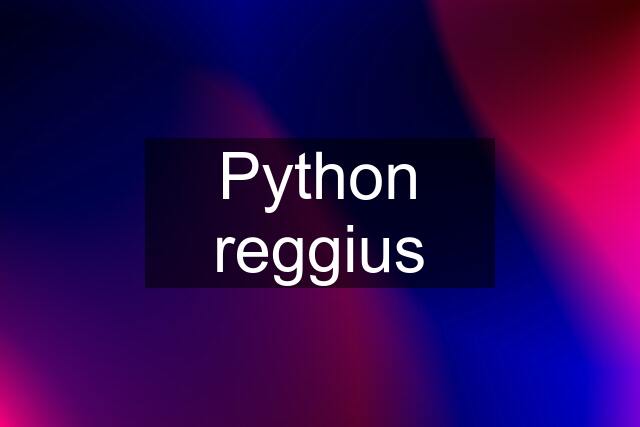 Python reggius