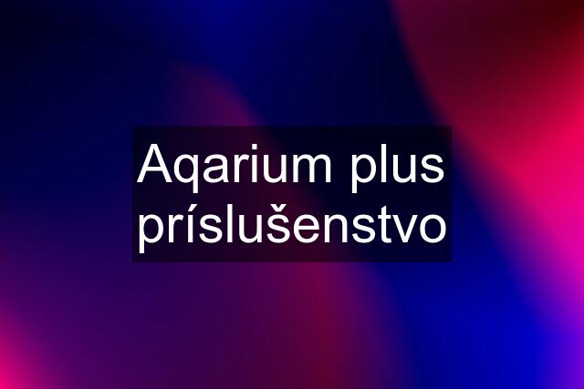 Aqarium plus príslušenstvo