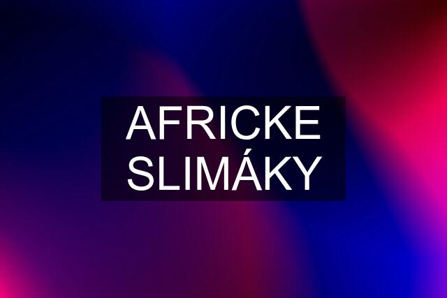 AFRICKE SLIMÁKY