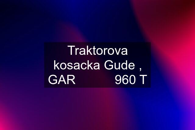 Traktorova kosacka Gude , GAR           960 T