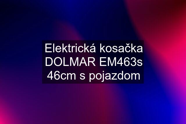 Elektrická kosačka DOLMAR EM463s 46cm s pojazdom
