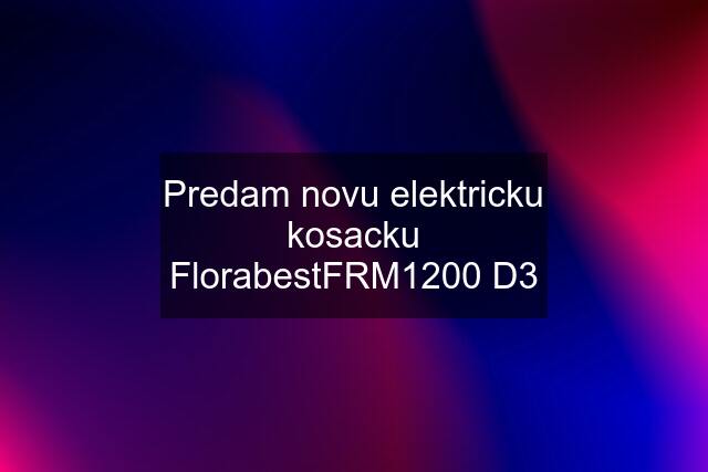 Predam novu elektricku kosacku FlorabestFRM1200 D3