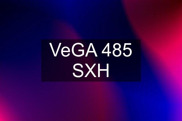 VeGA 485 SXH