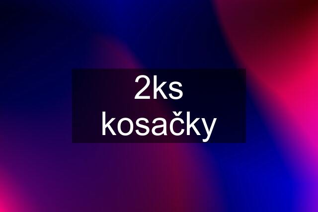 2ks kosačky