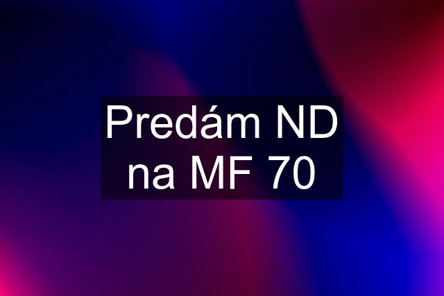 Predám ND na MF 70