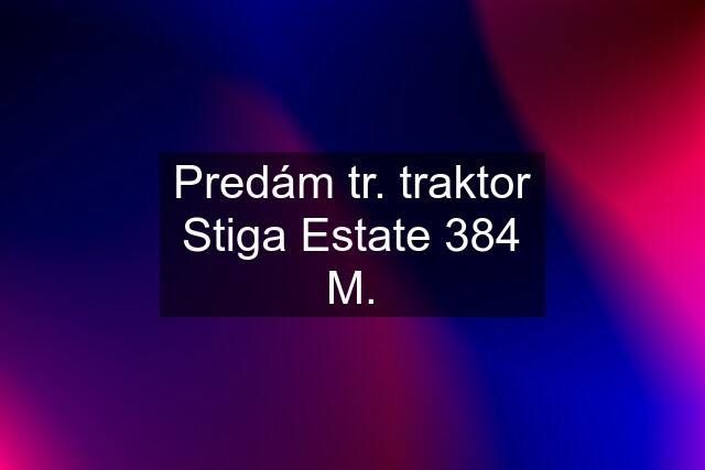 Predám tr. traktor Stiga Estate 384 M.
