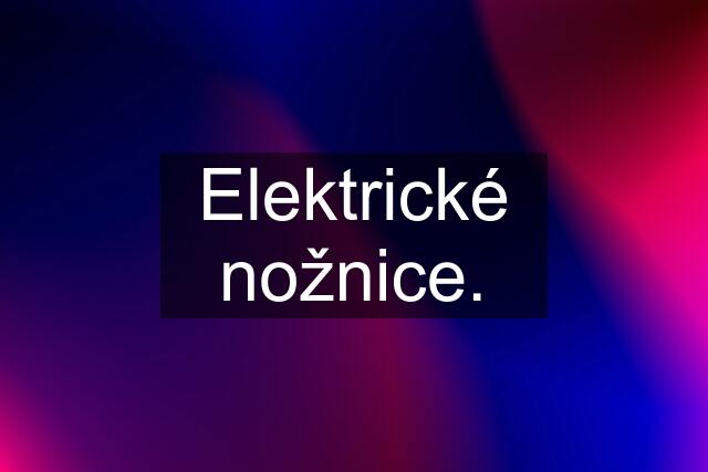 Elektrické nožnice.