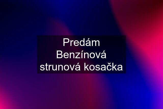 Predám Benzínová strunová kosačka