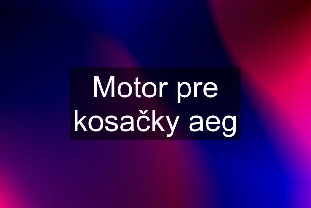 Motor pre kosačky aeg