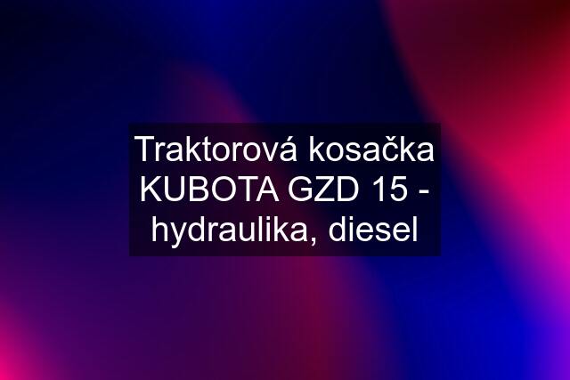 Traktorová kosačka KUBOTA GZD 15 - hydraulika, diesel