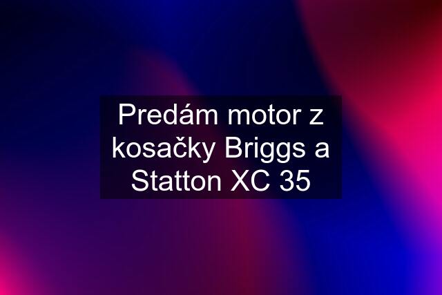 Predám motor z kosačky Briggs a Statton XC 35