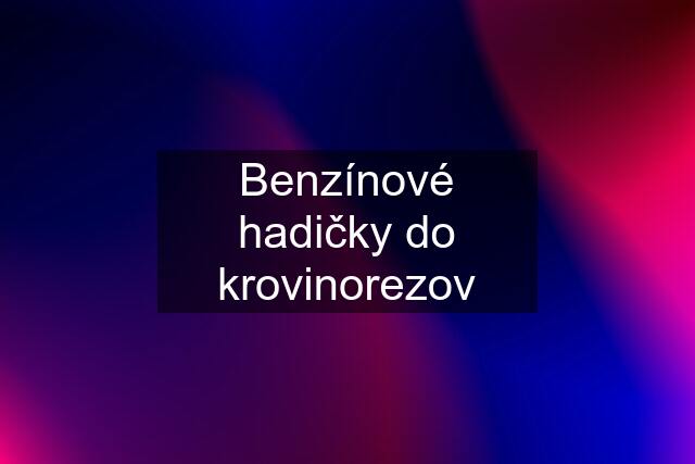 Benzínové hadičky do krovinorezov