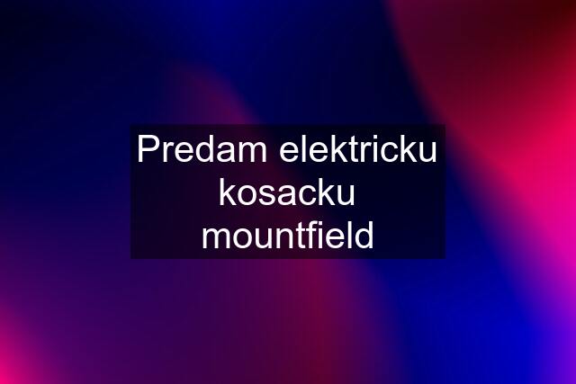 Predam elektricku kosacku mountfield