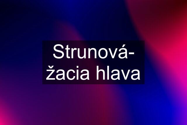 Strunová- žacia hlava