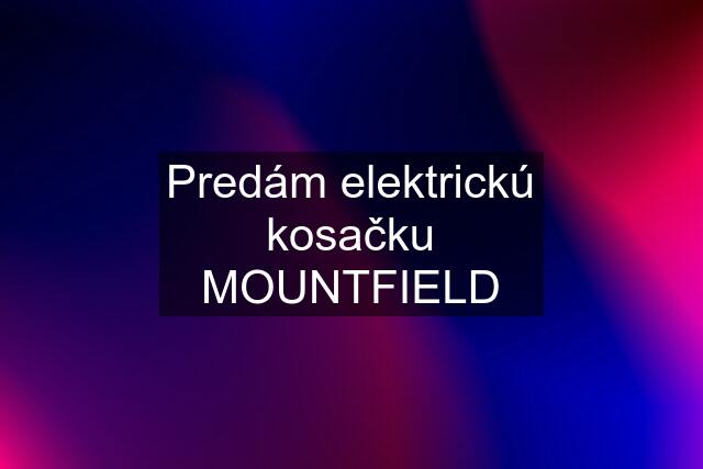 Predám elektrickú kosačku MOUNTFIELD