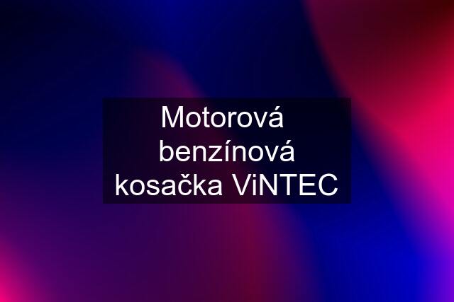 Motorová  benzínová kosačka ViNTEC