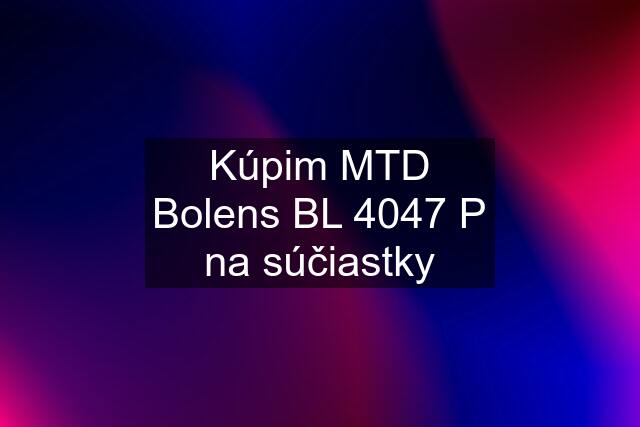 Kúpim MTD Bolens BL 4047 P na súčiastky