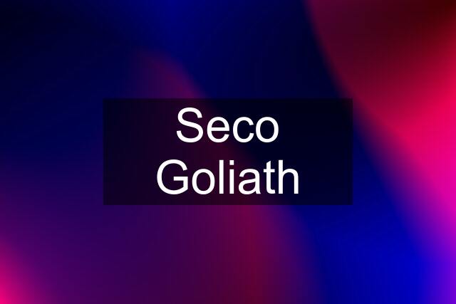 Seco Goliath