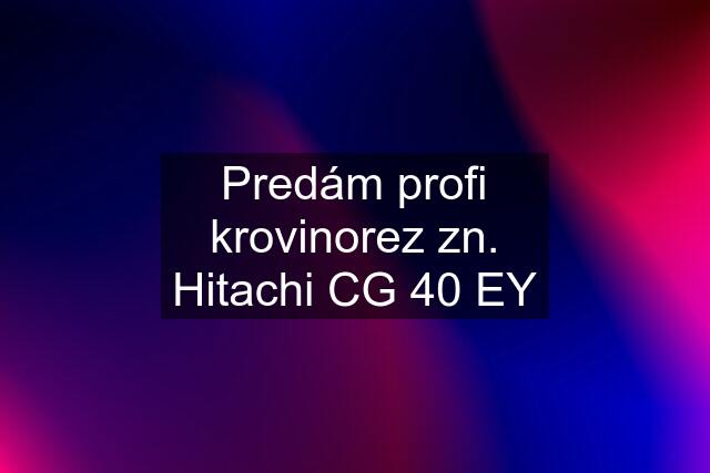 Predám profi krovinorez zn. Hitachi CG 40 EY