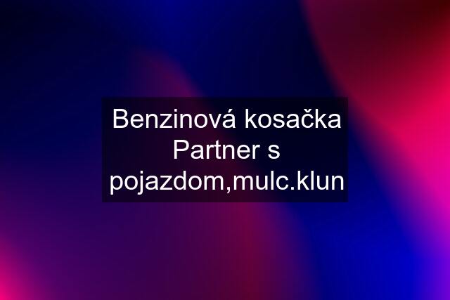 Benzinová kosačka Partner s pojazdom,mulc.klun