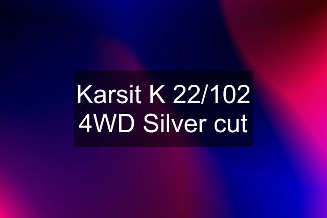 Karsit K 22/102 4WD Silver cut